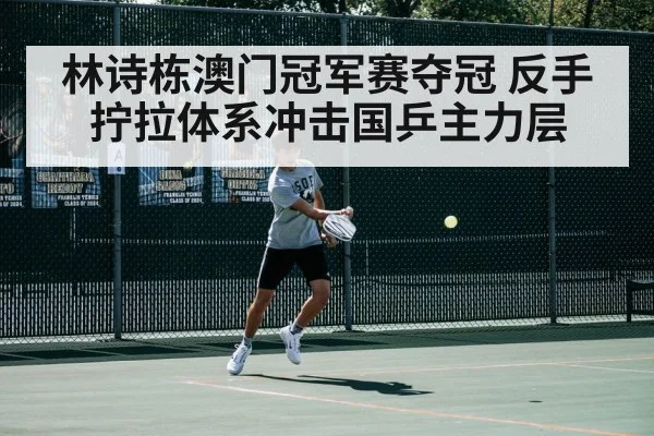 林诗栋澳门冠军赛夺冠 反手拧拉体系冲击国乒主力层