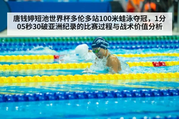 唐钱婷短池世界杯多伦多站100米蛙泳夺冠，1分05秒30破亚洲纪录的比赛过程与战术价值分析