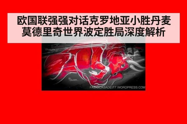 欧国联强强对话克罗地亚小胜丹麦 莫德里奇世界波定胜局深度解析