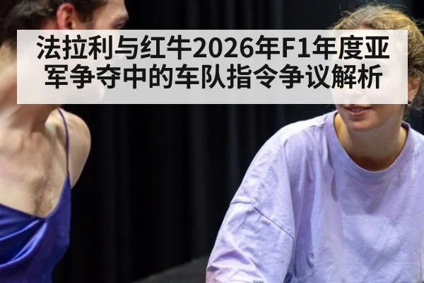 法拉利与红牛2026年F1年度亚军争夺中的车队指令争议解析