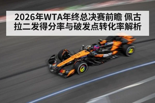 2026年WTA年终总决赛前瞻 佩古拉二发得分率与破发点转化率解析